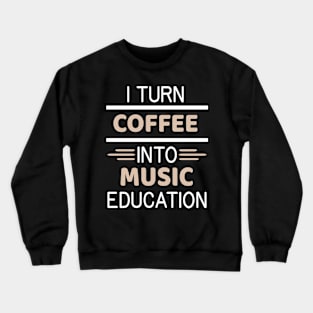 I Turn Coffee Into Music Education Crewneck Sweatshirt